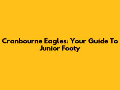 Cranbourne Eagles: Your Guide To Junior Footy