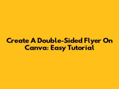 Create A Double-Sided Flyer On Canva: Easy Tutorial
