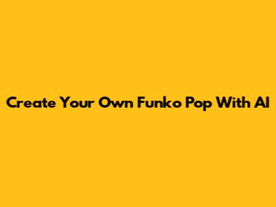 Create Your Own Funko Pop With AI