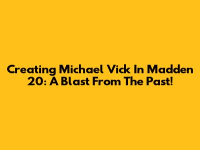 Creating Michael Vick In Madden 20: A Blast From The Past!