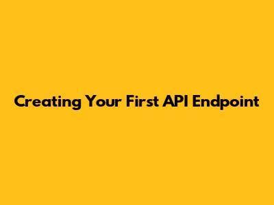 Creating Your First API Endpoint
