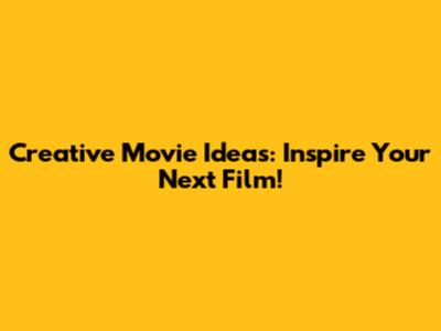 Creative Movie Ideas: Inspire Your Next Film!