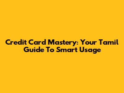 Credit Card Mastery: Your Tamil Guide To Smart Usage