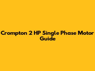 Crompton 2 HP Single Phase Motor Guide