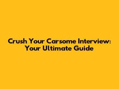 Crush Your Carsome Interview: Your Ultimate Guide