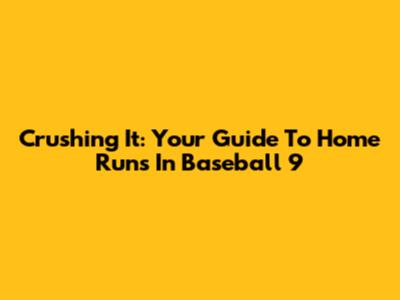 Crushing It: Your Guide To Home Runs In Baseball 9