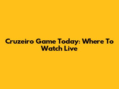 Cruzeiro Game Today: Where To Watch Live