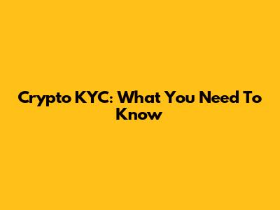 Crypto KYC: What You Need To Know