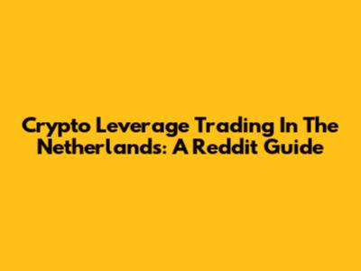 Crypto Leverage Trading In The Netherlands: A Reddit Guide