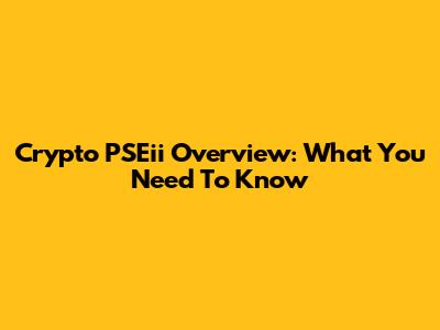 Crypto PSEii Overview: What You Need To Know