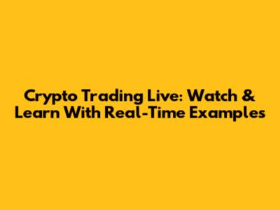 Crypto Trading Live: Watch & Learn With Real-Time Examples