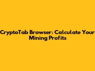 CryptoTab Browser: Calculate Your Mining Profits