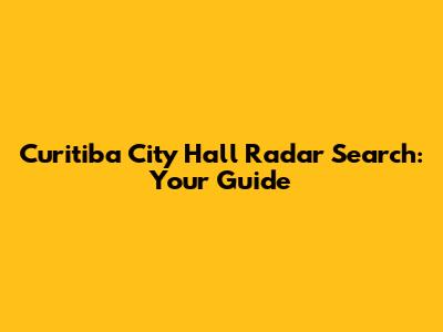 Curitiba City Hall Radar Search: Your Guide
