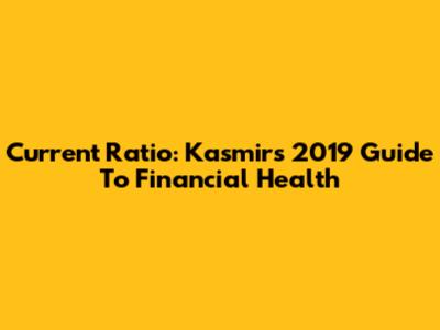 Current Ratio: Kasmir's 2019 Guide To Financial Health