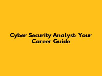 Cyber Security Analyst: Your Career Guide