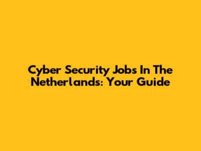 Cyber Security Jobs In The Netherlands: Your Guide
