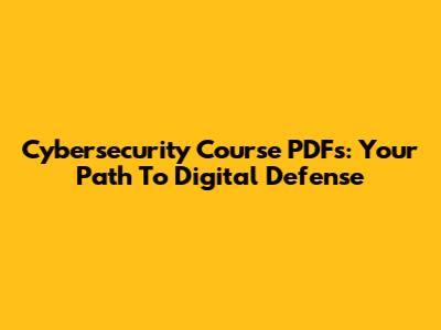 Cybersecurity Course PDFs: Your Path To Digital Defense