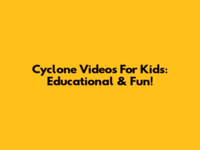 Cyclone Videos For Kids: Educational & Fun!