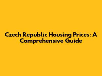 Czech Republic Housing Prices: A Comprehensive Guide