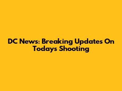 DC News: Breaking Updates On Today's Shooting