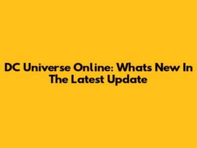 DC Universe Online: What's New In The Latest Update