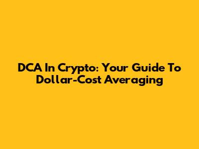 DCA In Crypto: Your Guide To Dollar-Cost Averaging