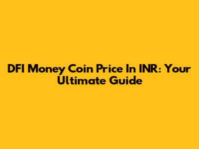 DFI Money Coin Price In INR: Your Ultimate Guide