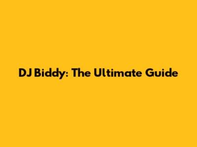 DJ Biddy: The Ultimate Guide