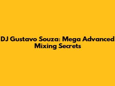 DJ Gustavo Souza: Mega Advanced Mixing Secrets
