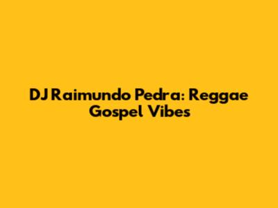 DJ Raimundo Pedra: Reggae Gospel Vibes