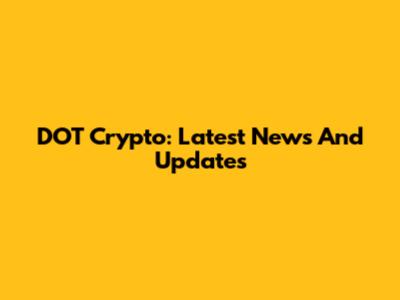 DOT Crypto: Latest News And Updates