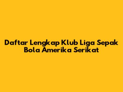 Daftar Lengkap Klub Liga Sepak Bola Amerika Serikat