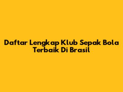 Daftar Lengkap Klub Sepak Bola Terbaik Di Brasil