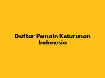 Daftar Pemain Keturunan Indonesia