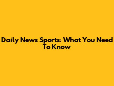 Daily News Sports: What You Need To Know