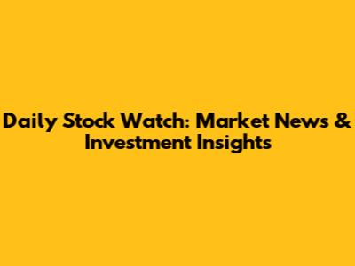 Daily Stock Watch: Market News & Investment Insights