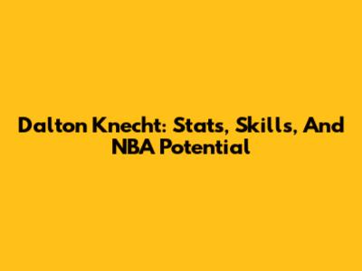 Dalton Knecht: Stats, Skills, And NBA Potential
