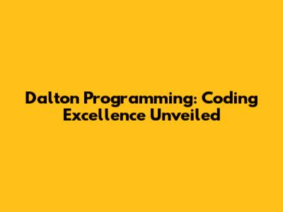 Dalton Programming: Coding Excellence Unveiled