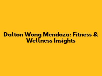 Dalton Wong Mendoza: Fitness & Wellness Insights