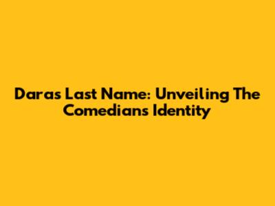 Dara's Last Name: Unveiling The Comedian's Identity