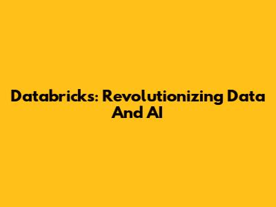 Databricks: Revolutionizing Data And AI