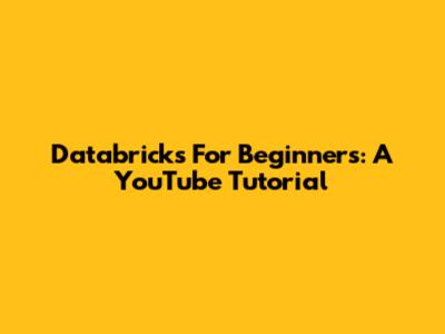 Databricks For Beginners: A YouTube Tutorial