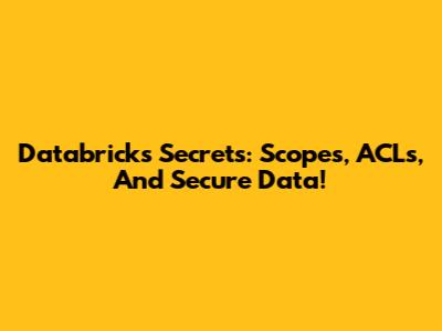 Databricks Secrets: Scopes, ACLs, And Secure Data!