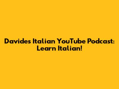 Davide's Italian YouTube Podcast: Learn Italian!