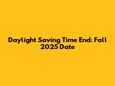 Daylight Saving Time End: Fall 2025 Date