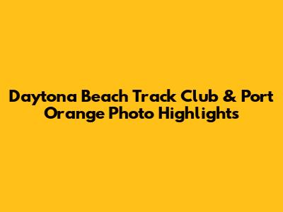 Daytona Beach Track Club & Port Orange Photo Highlights