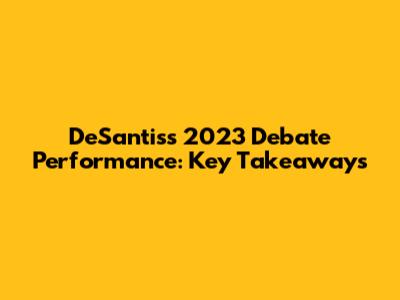 DeSantis's 2023 Debate Performance: Key Takeaways