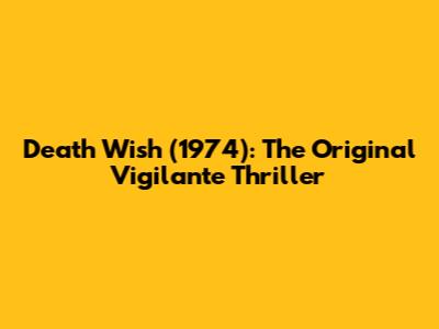Death Wish (1974): The Original Vigilante Thriller
