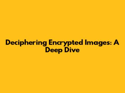 Deciphering Encrypted Images: A Deep Dive