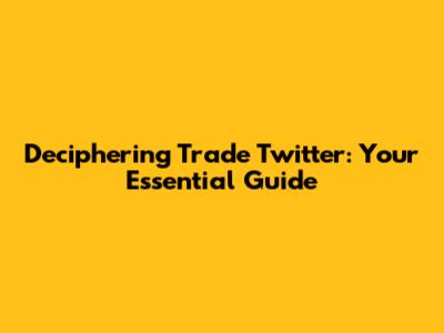 Deciphering Trade Twitter: Your Essential Guide